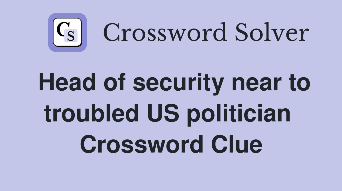 Head of security near to troubled US politician  Crossword Clue