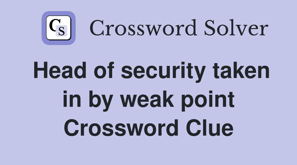 Head of security taken in by weak point Crossword Clue