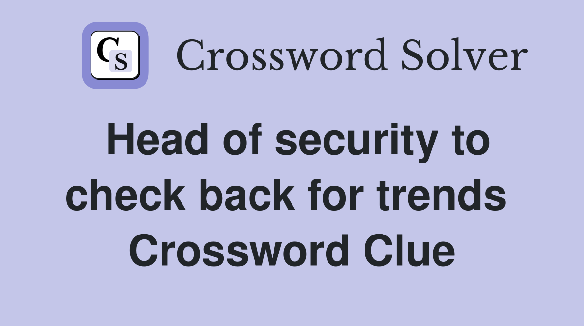 Head of security to check back for trends  Crossword Clue