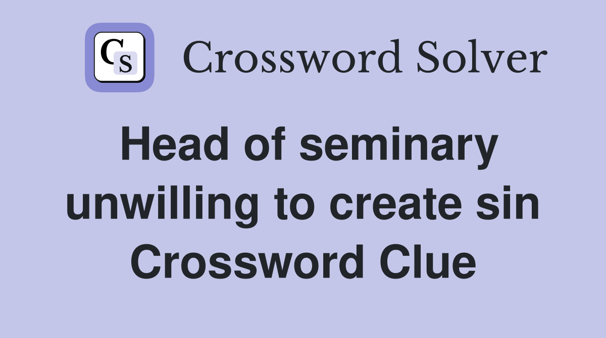 Head of seminary unwilling to create sin Crossword Clue