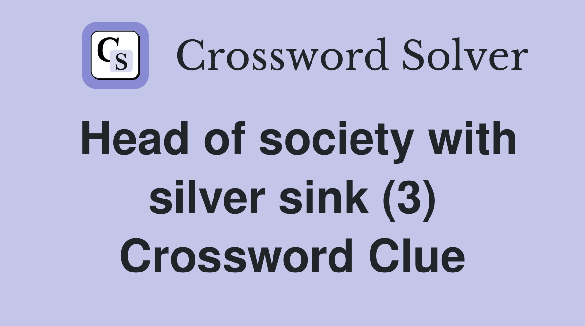Head of society with silver sink (3) Crossword Clue