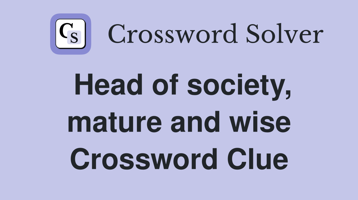 Head of society, mature and wise Crossword Clue