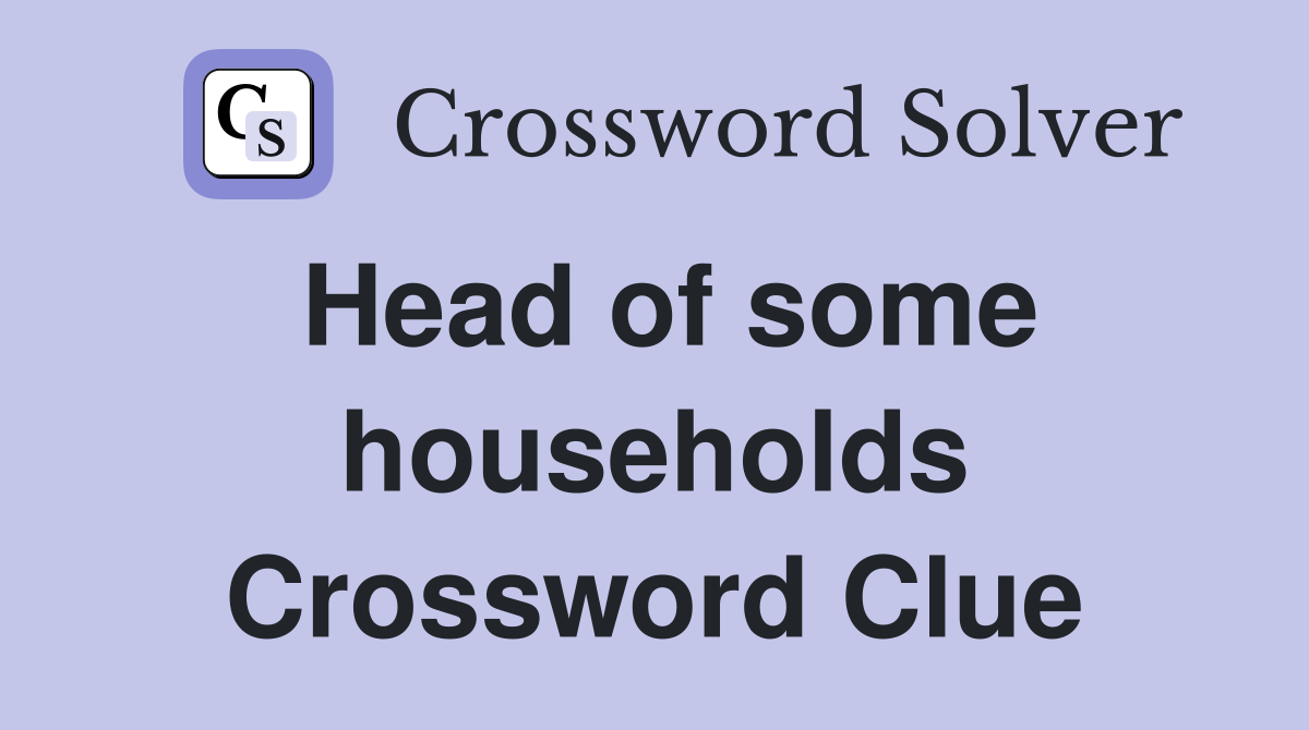 Head of some households Crossword Clue