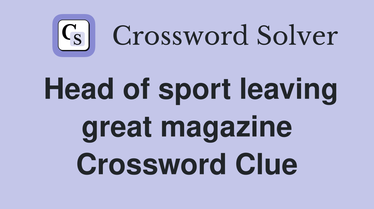 Head of sport leaving great magazine Crossword Clue