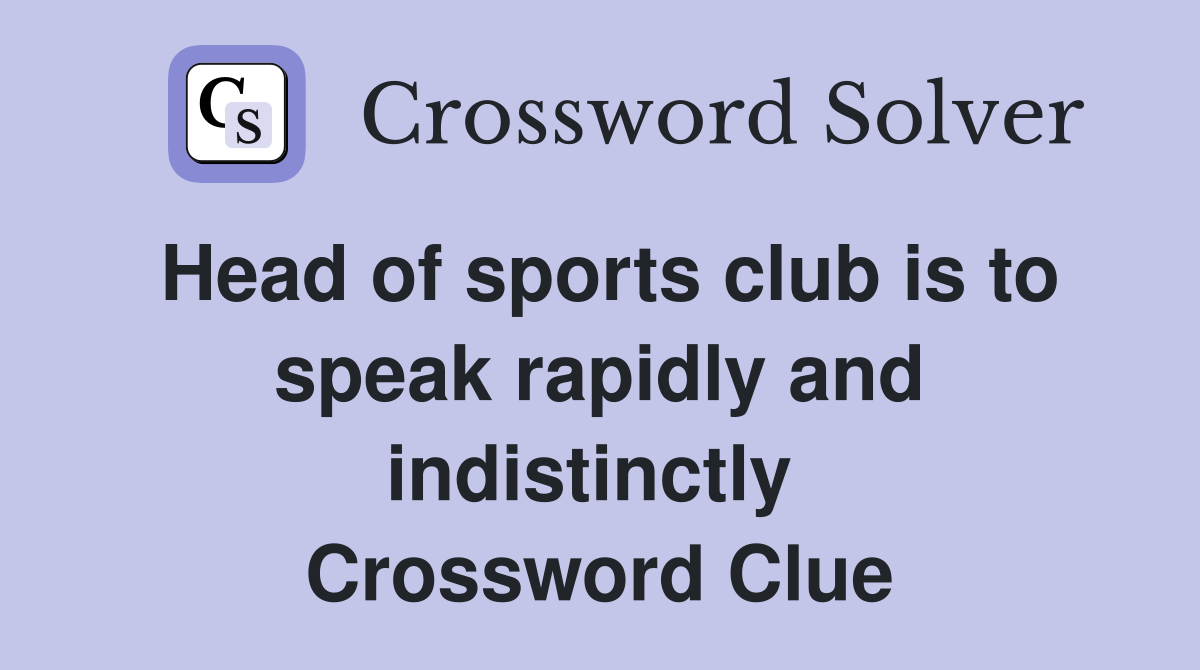 Head of sports club is to speak rapidly and indistinctly  Crossword Clue