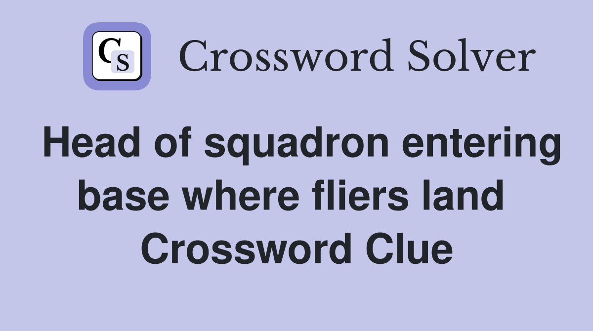 Head of squadron entering base where fliers land  Crossword Clue