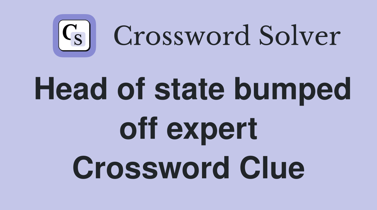Head of state bumped off expert Crossword Clue