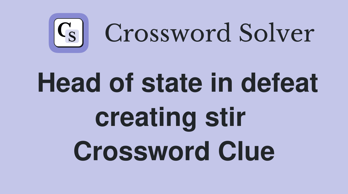 Head of state in defeat creating stir  Crossword Clue