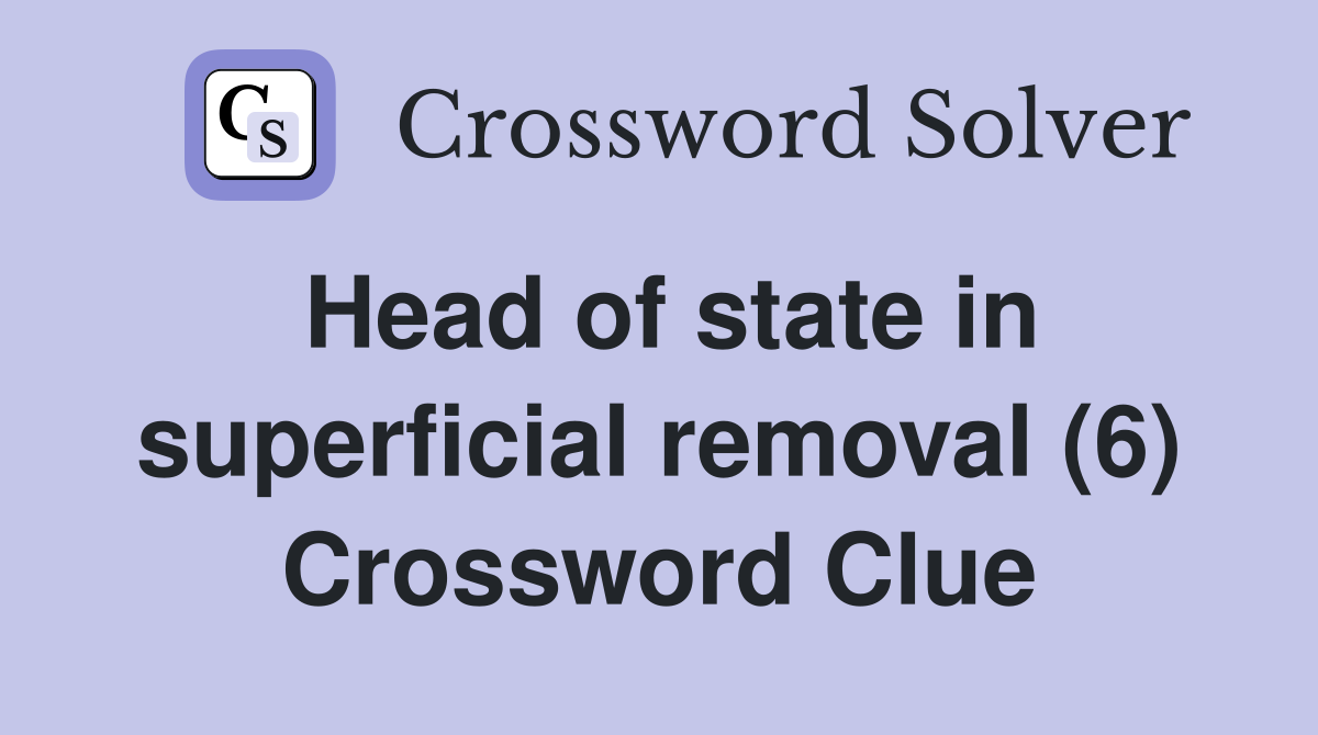 Head of state in superficial removal (6) Crossword Clue