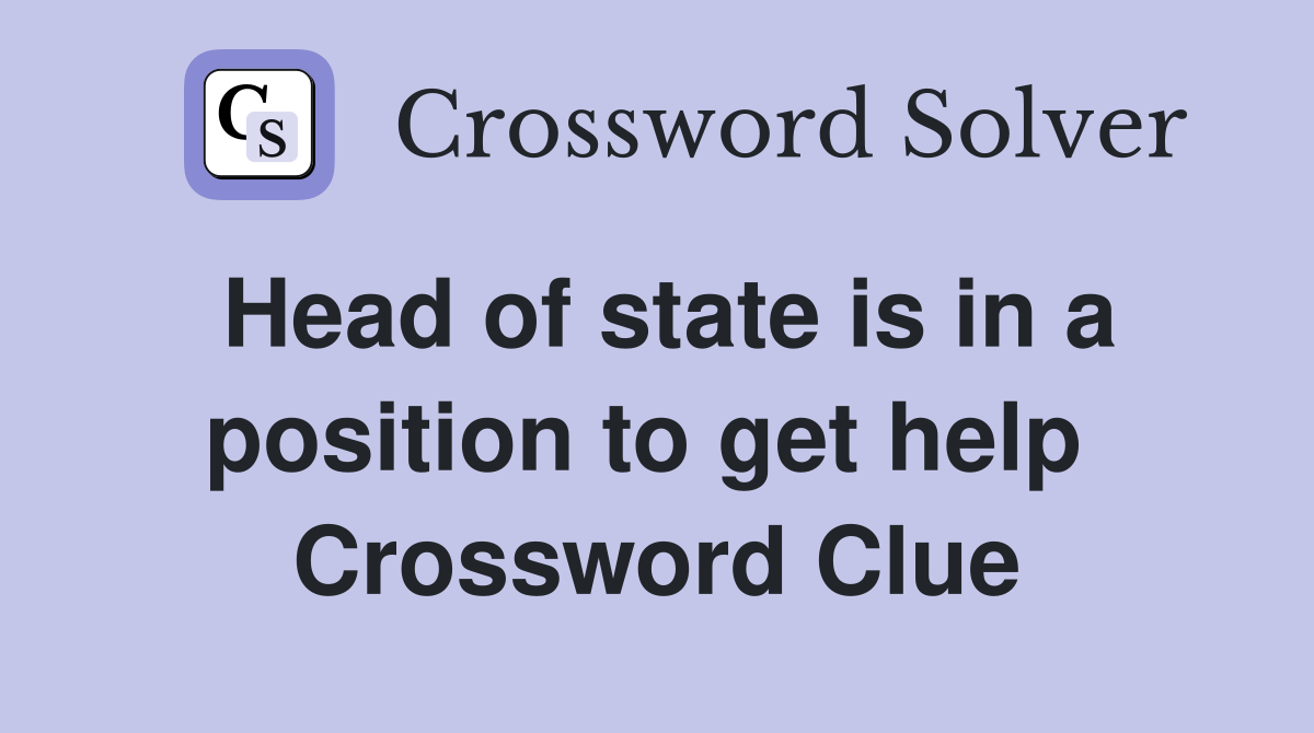 Head of state is in a position to get help  Crossword Clue