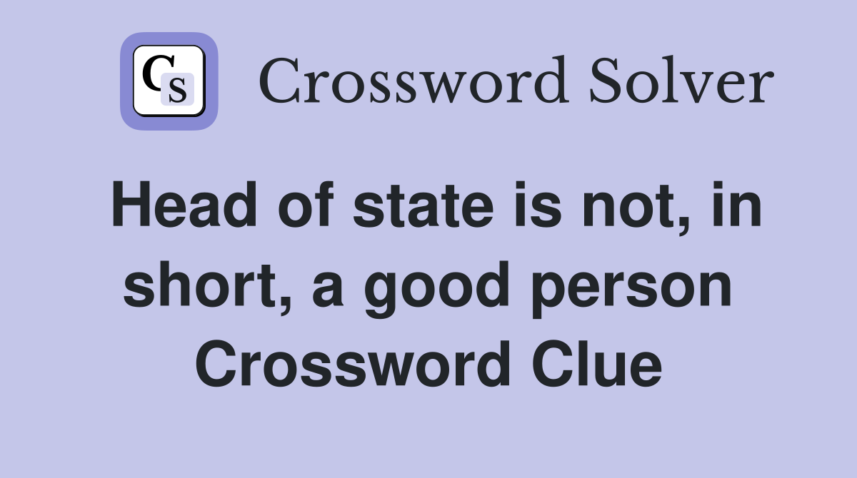 Head of state is not, in short, a good person Crossword Clue