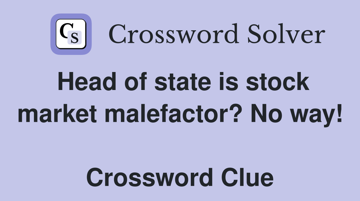 Head of state is stock market malefactor? No way!  Crossword Clue