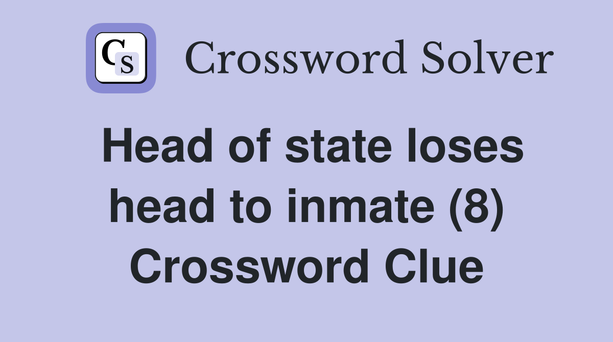 Head of state loses head to inmate (8) Crossword Clue