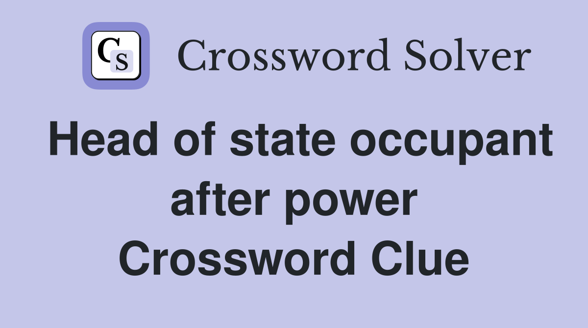 Head of state occupant after power Crossword Clue