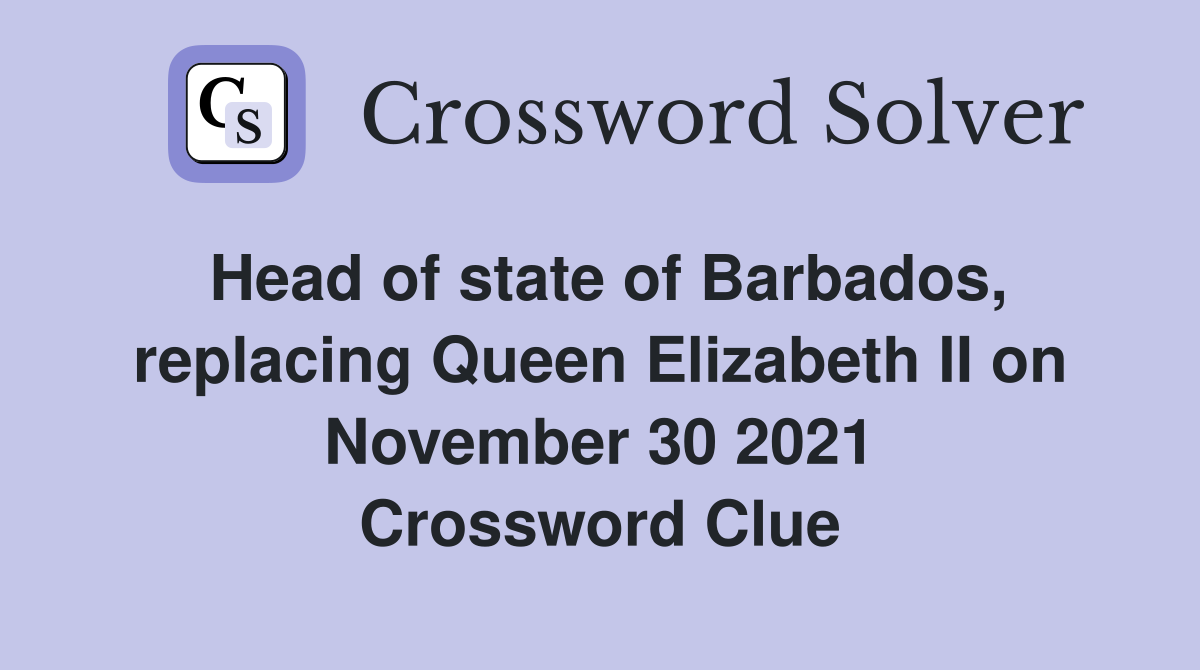Head of state of Barbados, replacing Queen Elizabeth II on November 30 2021 Crossword Clue