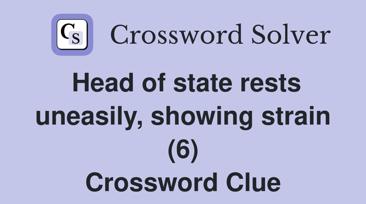 Head of state rests uneasily, showing strain (6) Crossword Clue