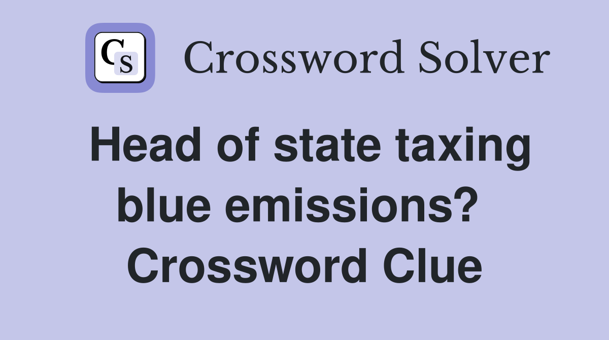 Head of state taxing blue emissions?  Crossword Clue
