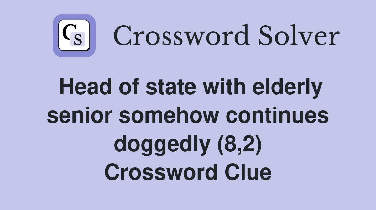 Head of state with elderly senior somehow continues doggedly (8,2) Crossword Clue