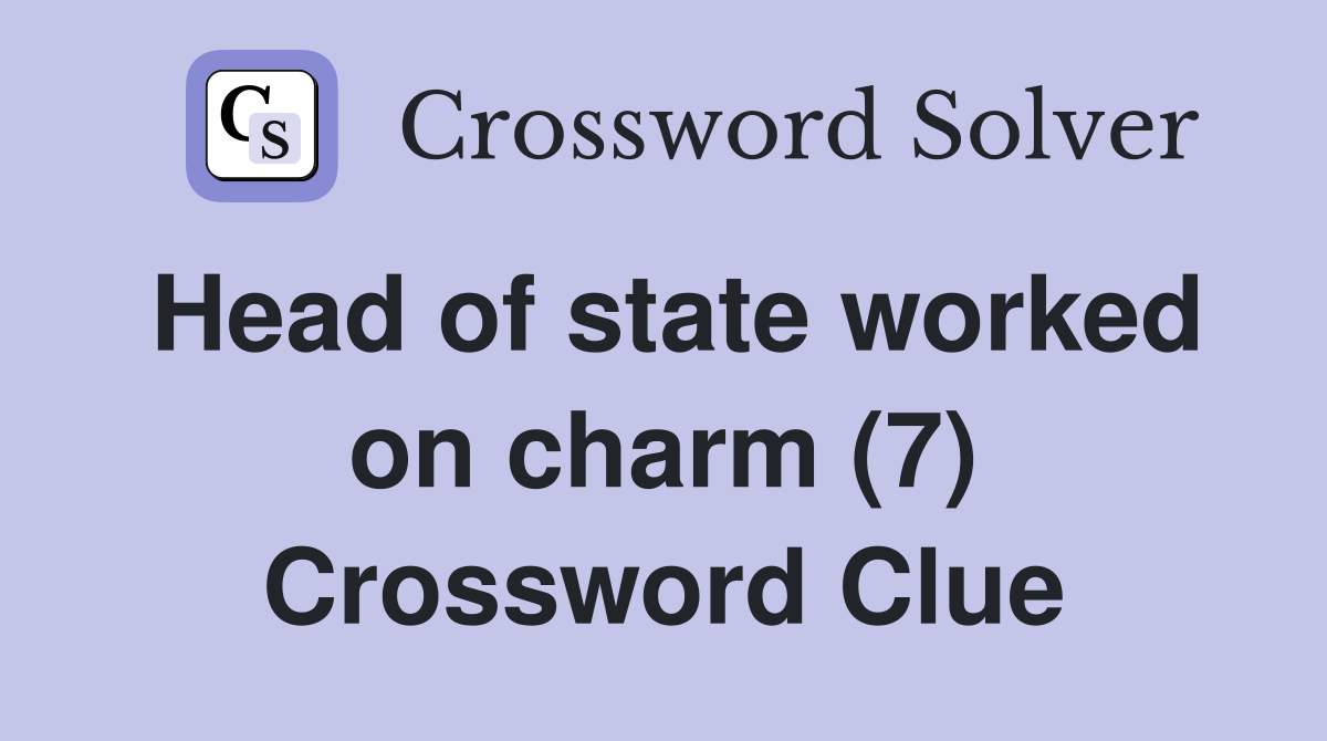 Head of state worked on charm (7) Crossword Clue