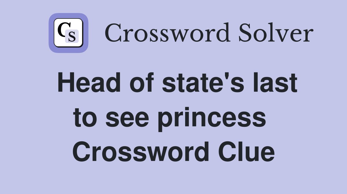 Head of state's last to see princess  Crossword Clue