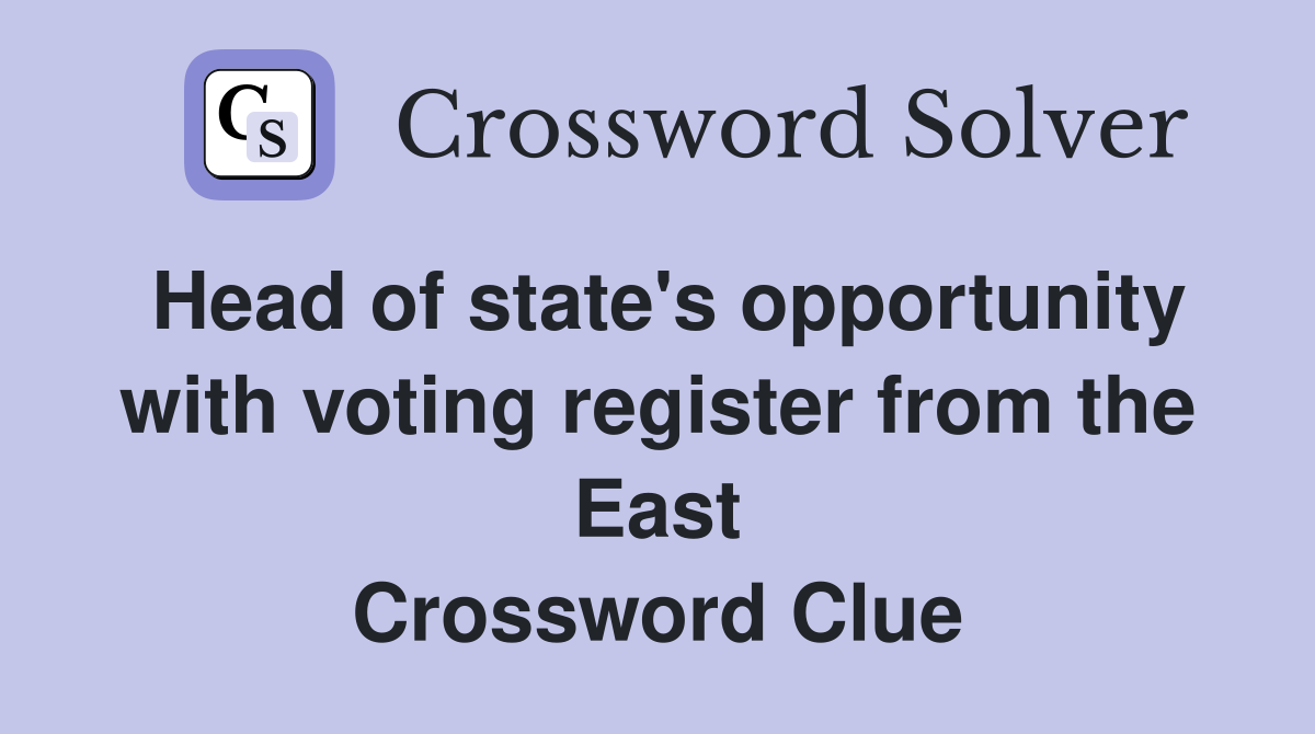 Head of state's opportunity with voting register from the East Crossword Clue