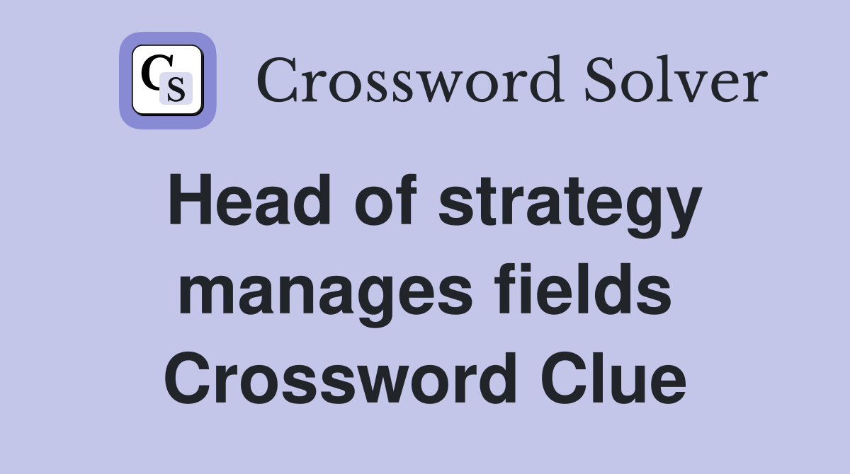 Head of strategy manages fields Crossword Clue