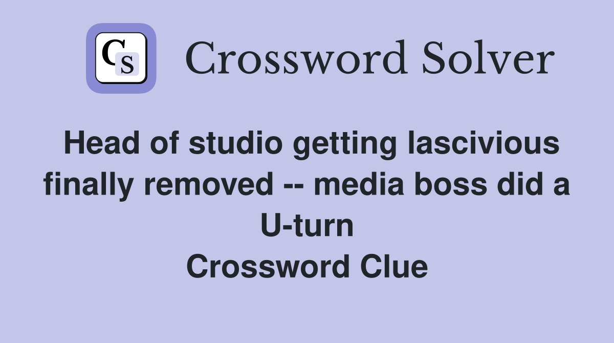 Head of studio getting lascivious finally removed -- media boss did a U-turn Crossword Clue