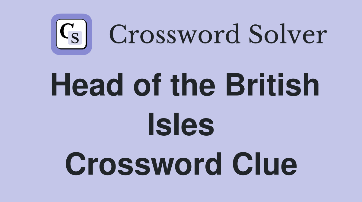 Head of the British Isles Crossword Clue