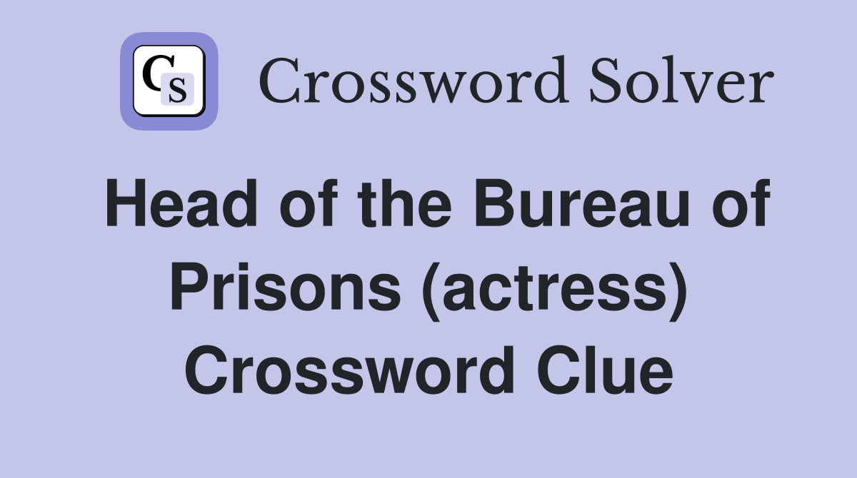Head of the Bureau of Prisons (actress) Crossword Clue