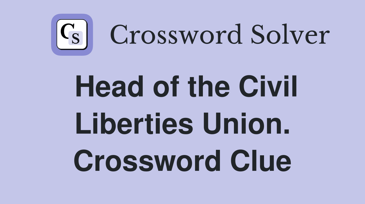 Head of the Civil Liberties Union. Crossword Clue