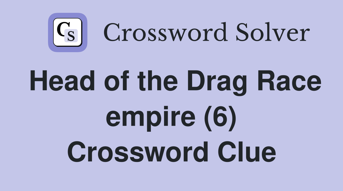 Head of the Drag Race empire (6) Crossword Clue