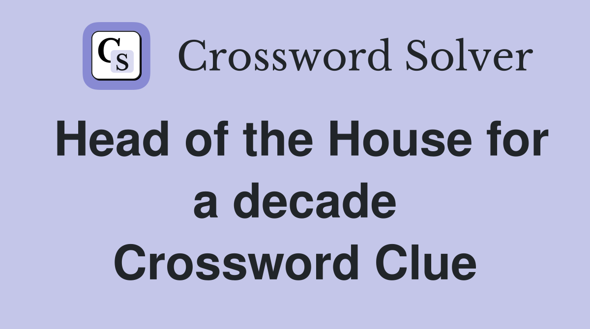 Head of the House for a decade Crossword Clue