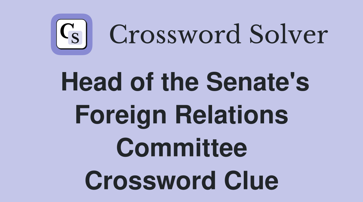 Head of the Senate's Foreign Relations Committee Crossword Clue