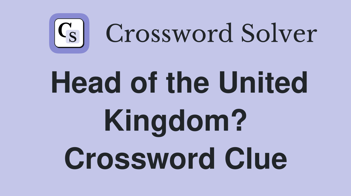 Head of the United Kingdom? Crossword Clue