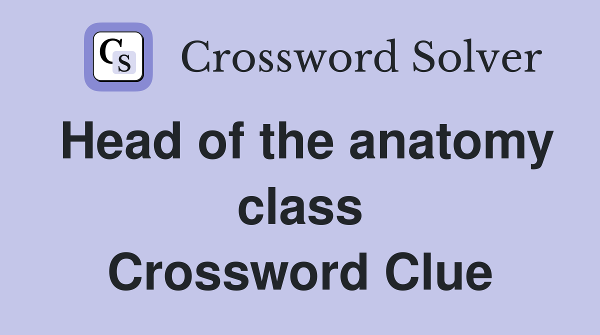 Head of the anatomy class Crossword Clue