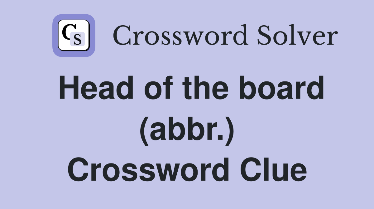 Head of the board (abbr.) Crossword Clue