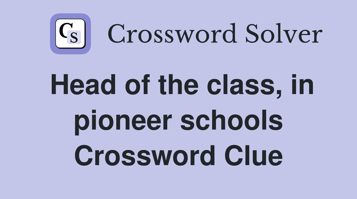 Head of the class, in pioneer schools Crossword Clue