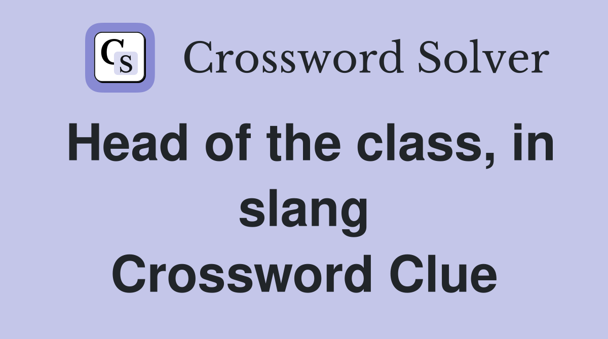 Head of the class, in slang Crossword Clue