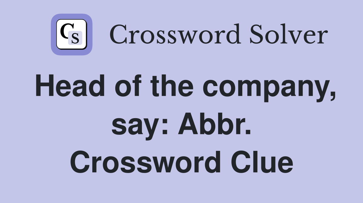 Head of the company, say: Abbr. Crossword Clue