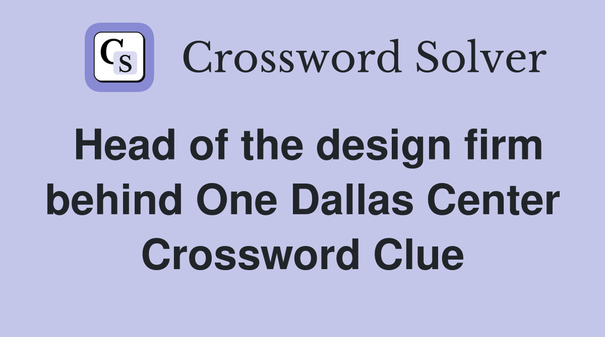 Head of the design firm behind One Dallas Center Crossword Clue