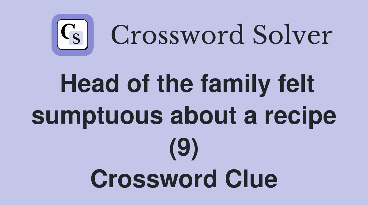 Head of the family felt sumptuous about a recipe (9) Crossword Clue