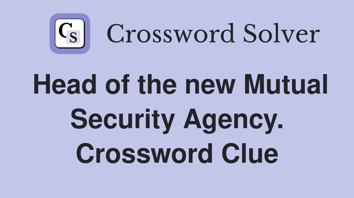 Head of the new Mutual Security Agency. Crossword Clue