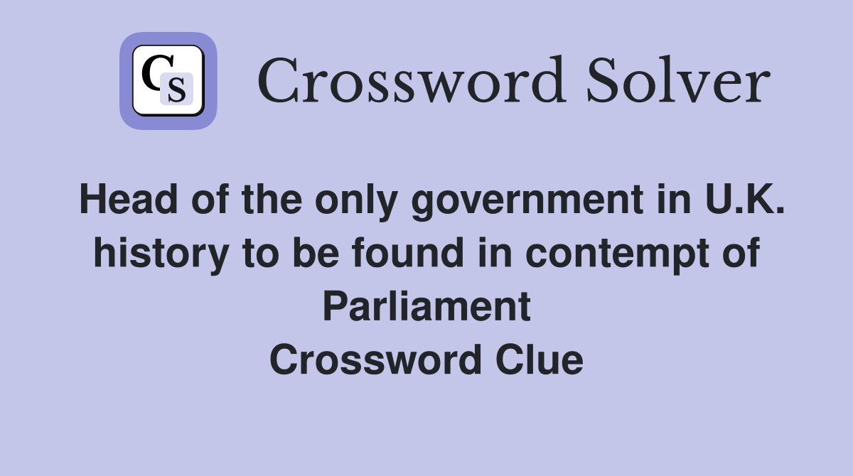 Head of the only government in U.K. history to be found in contempt of Parliament Crossword Clue