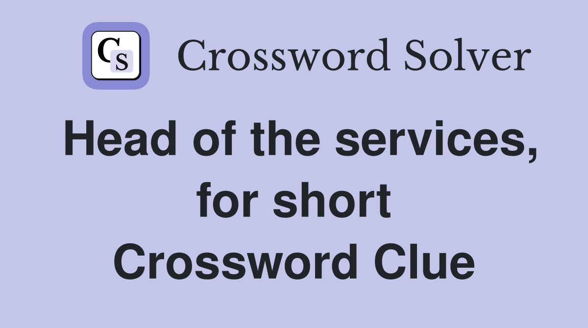 Head of the services, for short Crossword Clue