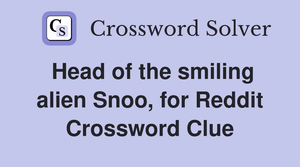 Head of the smiling alien Snoo, for Reddit Crossword Clue