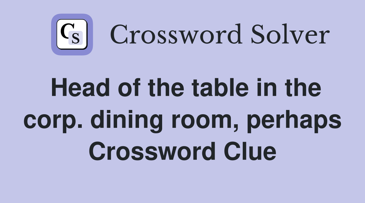 Head of the table in the corp. dining room, perhaps Crossword Clue