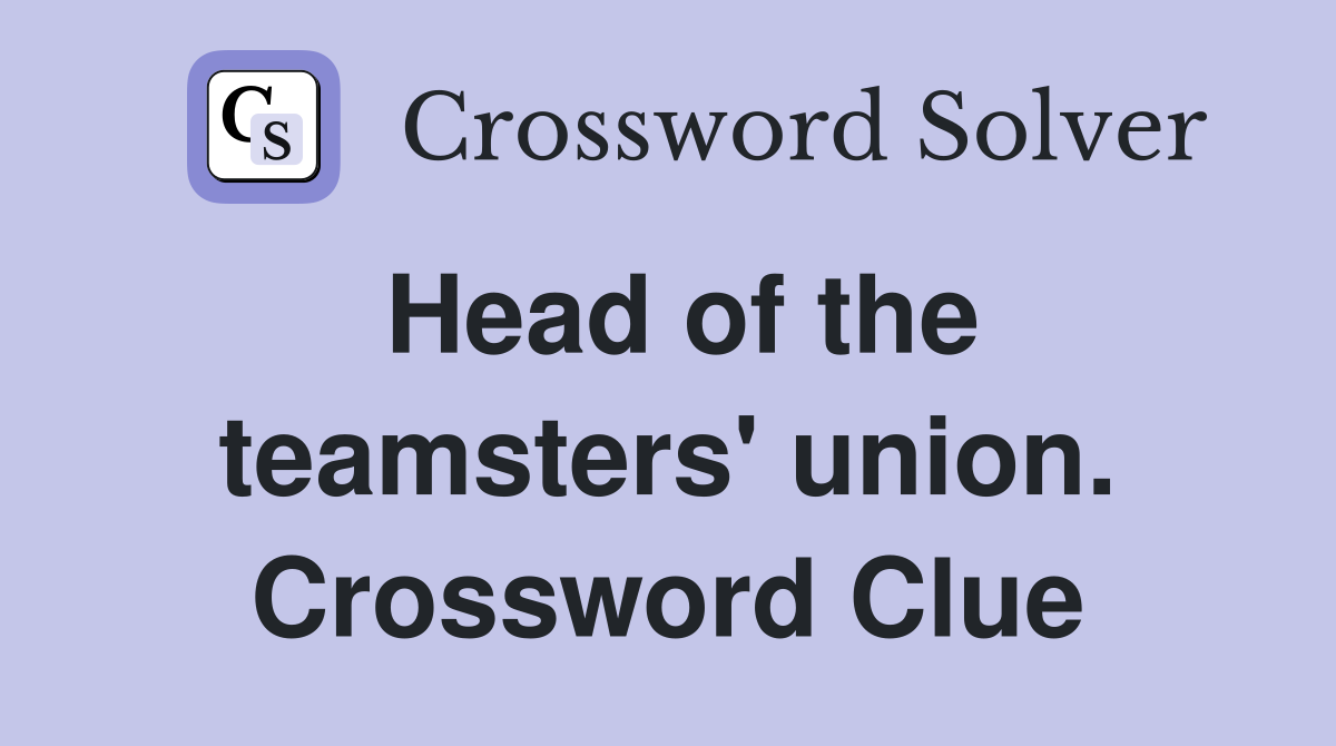 Head of the teamsters' union. Crossword Clue