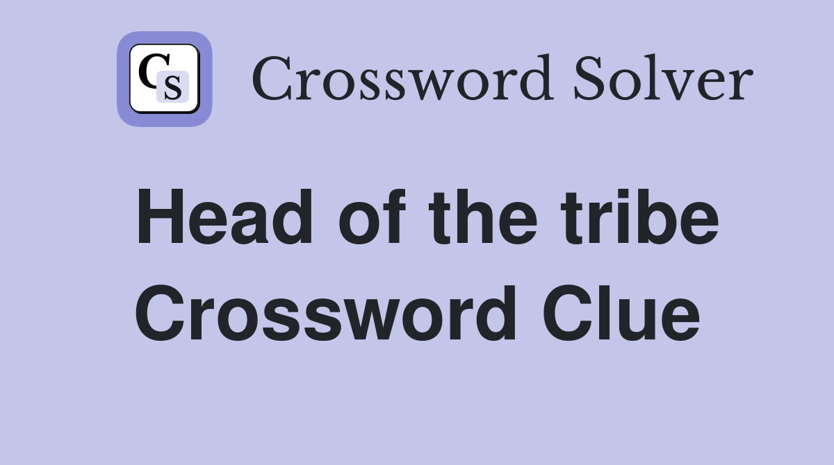Head of the tribe Crossword Clue