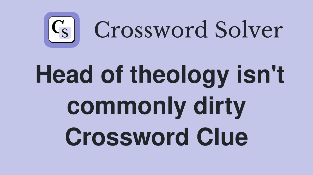 Head of theology isn't commonly dirty Crossword Clue