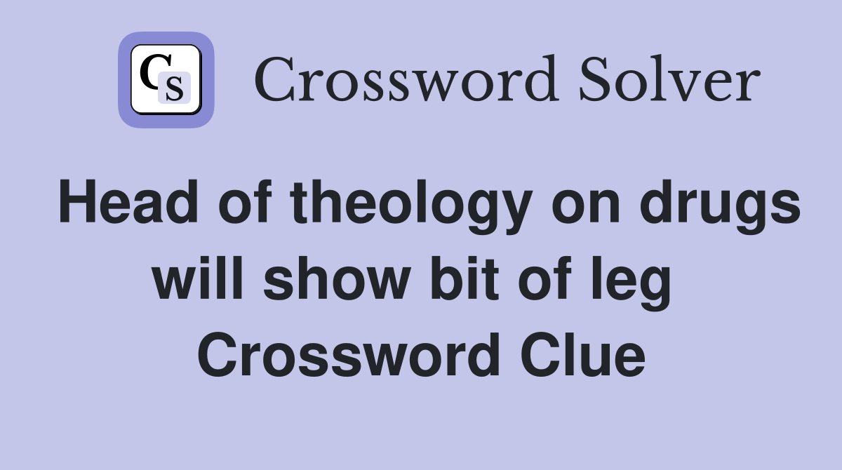 Head of theology on drugs will show bit of leg  Crossword Clue